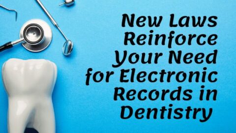 New Laws Reinforce Your Need for Electronic Records in Dentistry