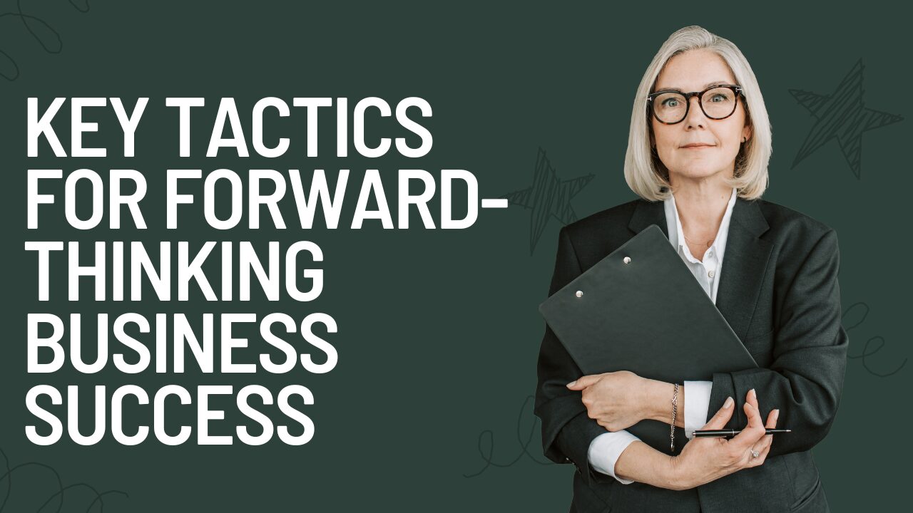 Key Tactics for Forward-Thinking Business Success